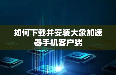 如何下载并安装大象加速器手机客户端