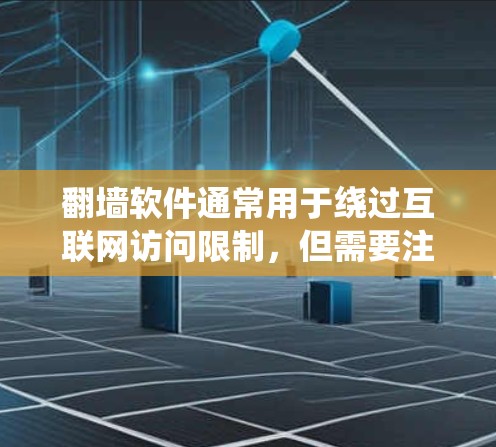 翻墙软件通常用于绕过互联网访问限制，但需要注意遵守相关法律法规。以下是一些关于翻墙软件的常见问题和体验