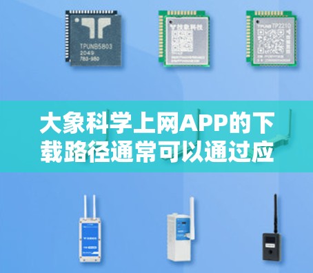 大象科学上网APP的下载路径通常可以通过应用商店或官方网站获取。以下是一些可能的下载方式