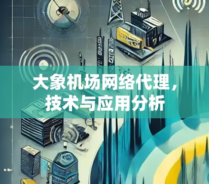 大象机场网络代理，技术与应用分析