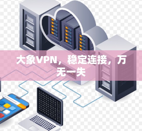 大象VPN，稳定连接，万无一失