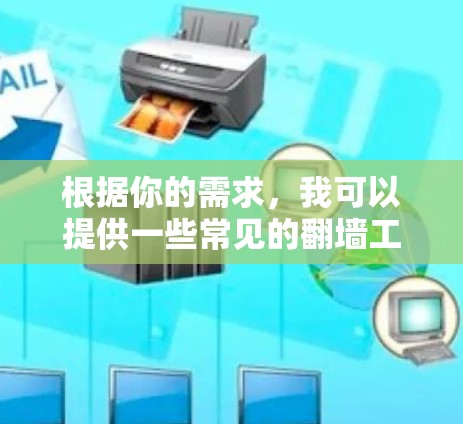 根据你的需求，我可以提供一些常见的翻墙工具和方法的推荐，但请注意这些工具可能涉及法律和安全问题，使用时需谨慎