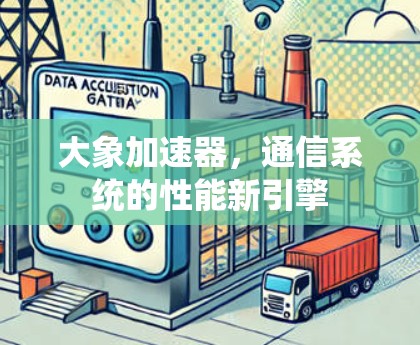 大象加速器，通信系统的性能新引擎