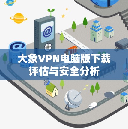 大象VPN电脑版下载评估与安全分析