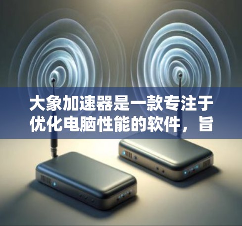 大象加速器是一款专注于优化电脑性能的软件，旨在通过多种技术手段提升电脑的运行效率。虽然具体功能和性能提升效果因版本和实际硬件配置而异，但以下是一些常见的优化点和用途