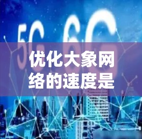 优化大象网络的速度是一个系统性的工程，涉及多个方面的调整和优化。以下是分步骤的优化策略