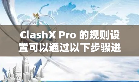 ClashX Pro 的规则设置可以通过以下步骤进行配置，以确保游戏的公平性和最佳体验