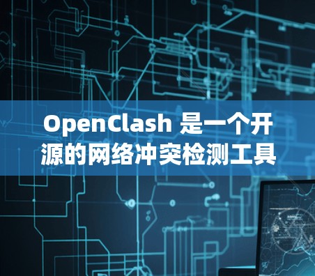 OpenClash 是一个开源的网络冲突检测工具，主要用于检测网络中已知的恶意软件样本。以下是一个使用 OpenClash 的基本教程，帮助你了解如何在网络安全领域中应用这个工具