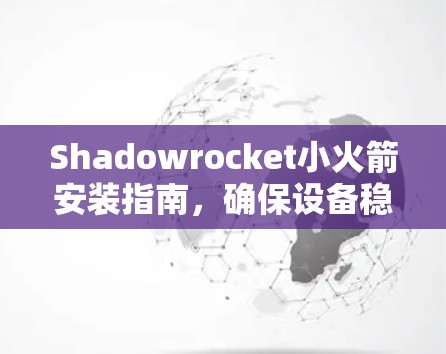 Shadowrocket小火箭安装指南，确保设备稳定运行