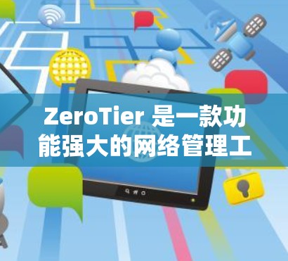 ZeroTier 是一款功能强大的网络管理工具，允许用户在本地网络中创建和管理虚拟网络，支持跨平台连接。以下是获取 ZeroTier 的几种方法