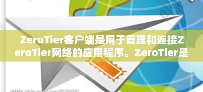 ZeroTier客户端是用于管理和连接ZeroTier网络的应用程序。ZeroTier是一款开源的P2P网络技术，可以在本地设备之间创建虚拟网络。以下是ZeroTier的客户端信息和下载链接