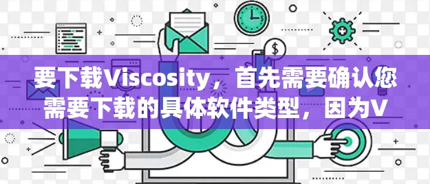 要下载Viscosity，首先需要确认您需要下载的具体软件类型，因为Viscosity可能指代多个不同的项目。以下是一些可能的解释和下载方法