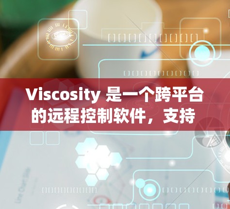 Viscosity 是一个跨平台的远程控制软件，支持 Windows、macOS 和 Linux。它允许用户通过互联网远程控制其他计算机，进行文件传输、剪贴板同步以及远程协助等操作